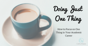 Doing Just One Thing: How to focus on one thing in your academic career