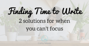 Finding time to write: 2 solutions when you can't focus