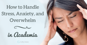 how to handle stress, anxiety, and overwhelm in academia