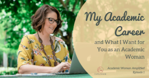 My Academic Career and What I Want for You as an Academic Woman