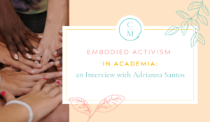 Embodied Activism in Academia: An Interview with Adrianna Santos