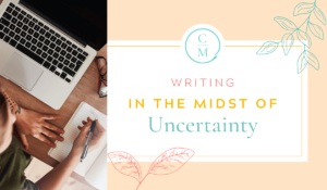 Writing in the Midst of Uncertainty