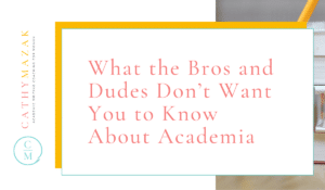 What the Bros and Dudes Don’t Want You to Know About Academia